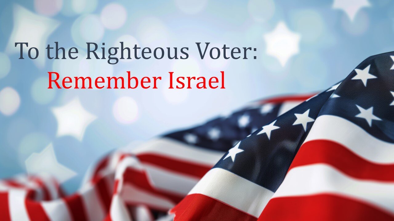 To The Righteous Voter: Remember Israel