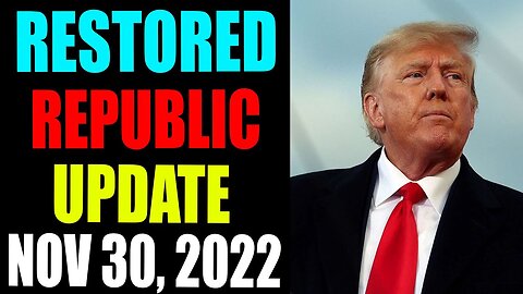 RESTORED REPUBLIC VIA A GCR UPDATE AS OF NOVEMBER 30, 2022 - TRUMP NEWS