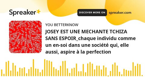 JOSEY EST UNE MECHANTE TCHIZA SANS ESPOIR_chaque individu comme un en-soi dans une société qui, elle