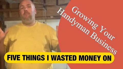 FIVE THINGS I WASTED MONEY ON SO YOU DON’T HAVE TOO - Growing Your Handyman Business