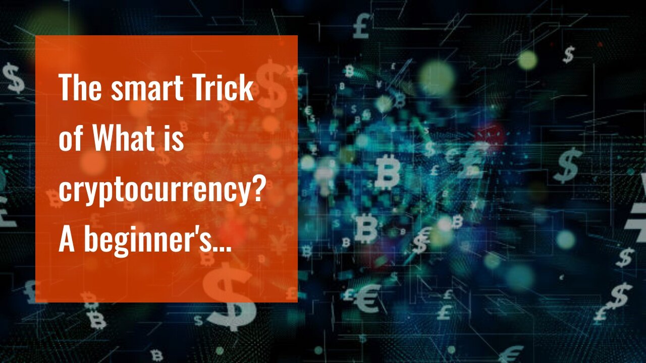 The smart Trick of What is cryptocurrency? A beginner's guide to digital currency That Nobody i...