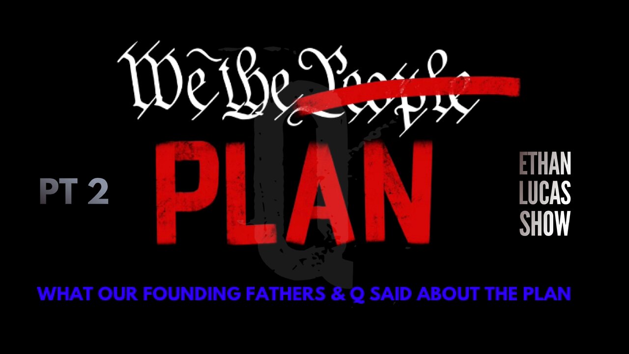 WE THE (PEOPLE ARE THE) PLAN: What Our Founding Fathers & Q Said About the Plan (Pt 2)