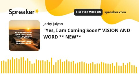 "Yes, I am Coming Soon!" VISION AND WORD ** NEW**