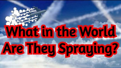 SHOCKING: What in the World Are They Spraying?