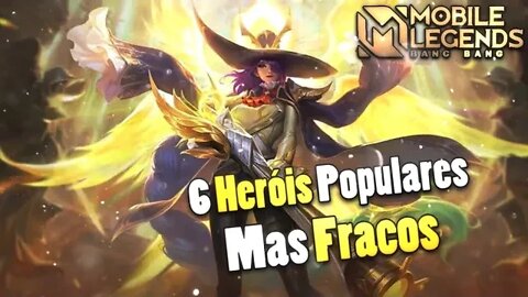 6 HERÓIS QUE SÃO POPULARES MAS NÃO SÃO TÃO FORTES | Mobile Legends