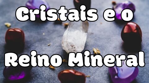 Cristais e o Reino Mineral