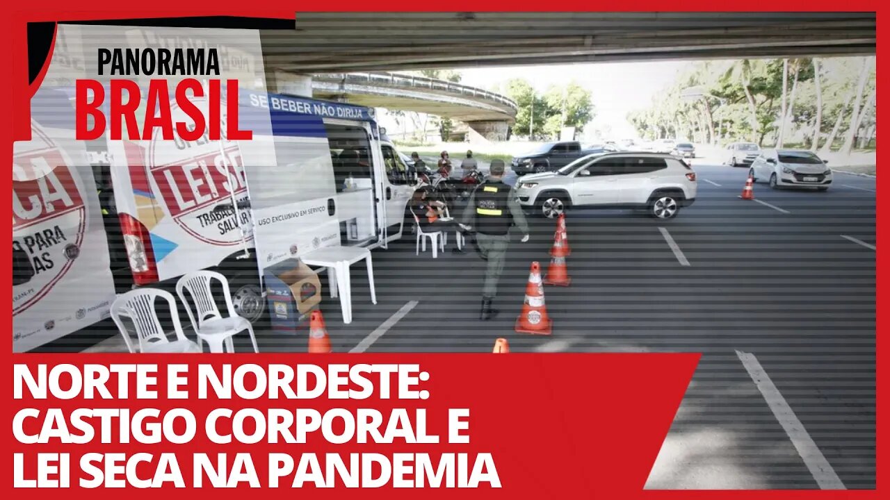 Norte e Nordeste: castigo corporal e lei seca na pandemia - Panorama Brasil nº 494 - 12/03/21 -