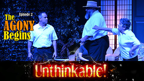 Live Theater - UNTHINKABLE! - Episode 2 - The Agony Begins