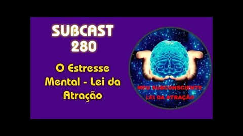 SUBCAST 280 - O Estresse Mental - Lei da Atração