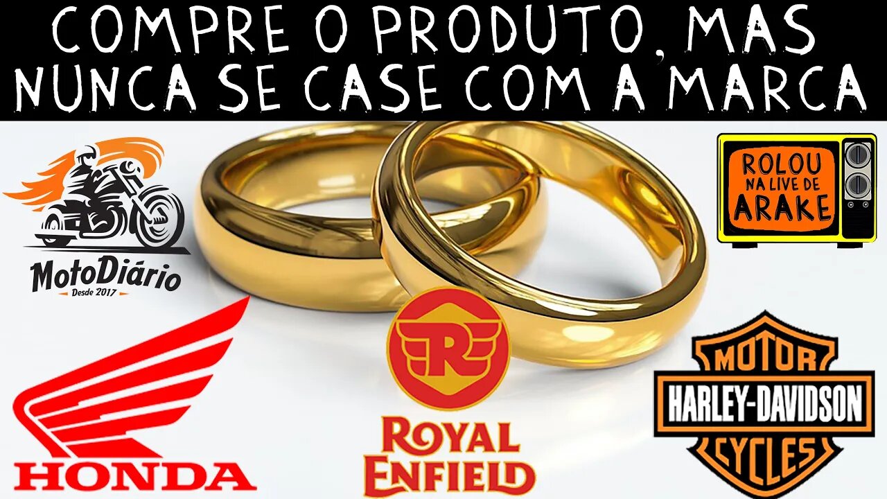 Honda, Royal e Harley, compre o produto mas não se case com a MARCA. Rolou na LIVE de Arake