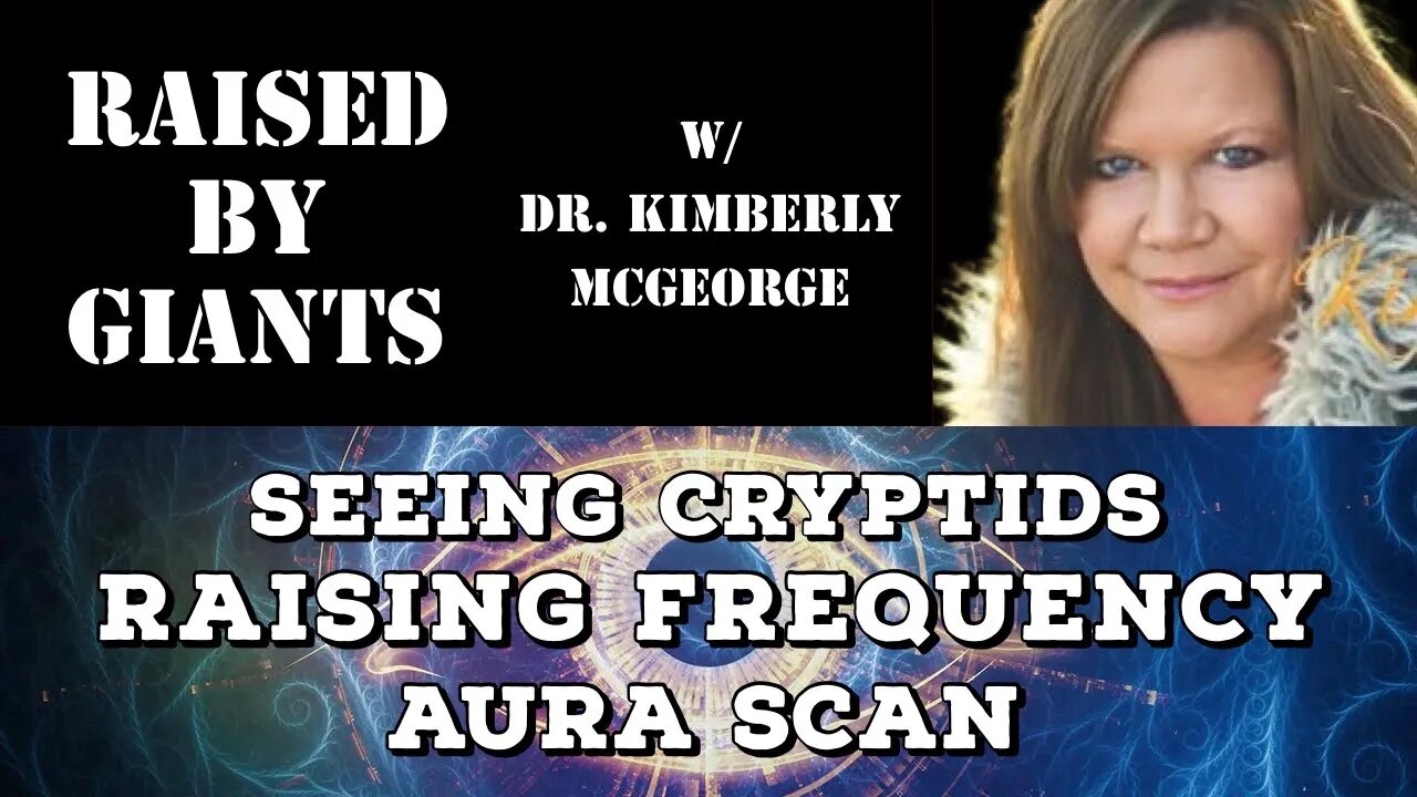 Seeing Cryptids, Raising Frequency, Aura Scan with Dr. Kimberly McGeorge