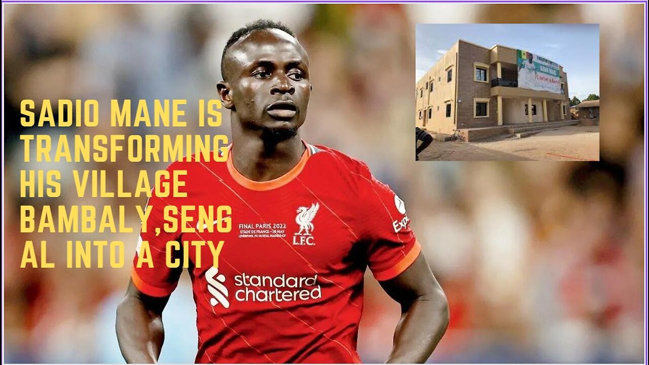 Sadio Mane is Transforming His Village Bombaly Sengal into a City