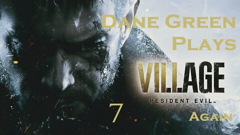 Dane Green Plays Resident Evil 8: Village Part 07 [Unabridged]