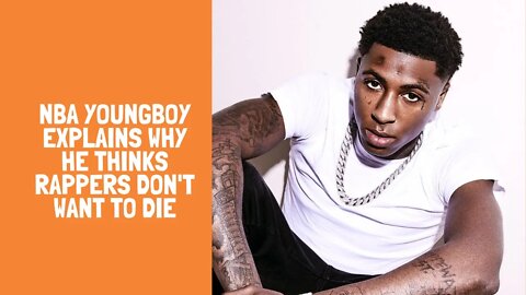 NBA YoungBoy explains why he thinks rappers don't want to die