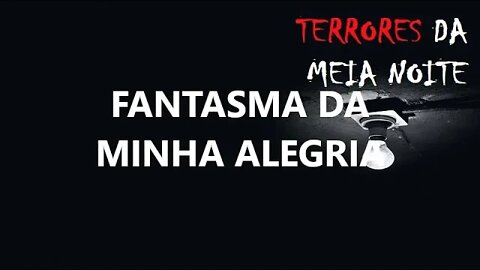 FANTASMA DA MINHA ALEGRIA - Terrores da meia noite