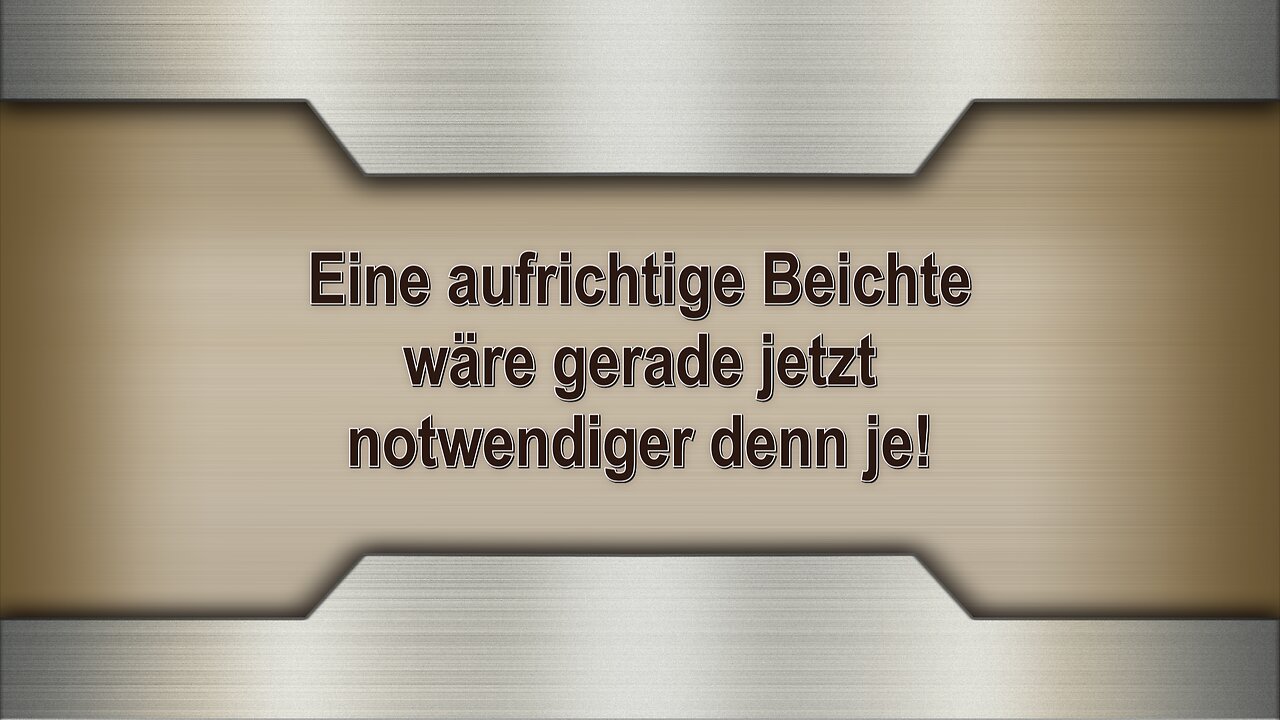 Eine aufrichtige Beichte wäre gerade jetzt notwendiger denn je!