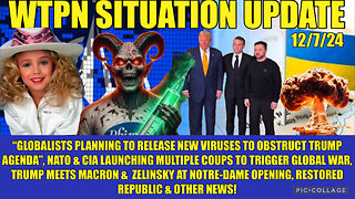 WTPN SITREP 12/7/24 “CIA/NATO COUPS, GLOBALISTS BIOWEAPONS, JON BENET, NOTRE-DAME”