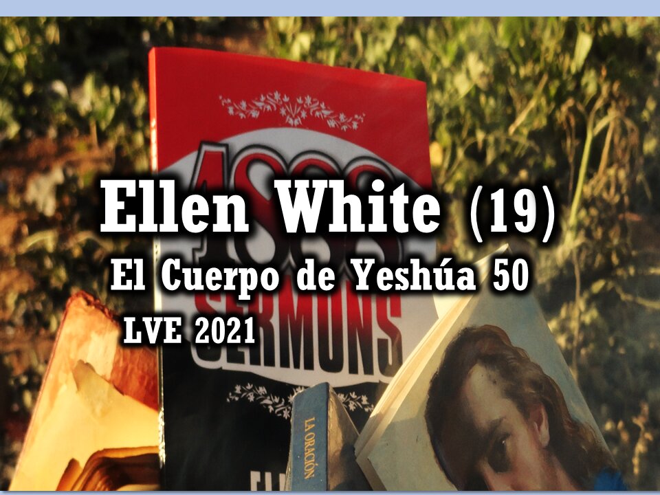 El Cuerpo de Yeshúa 50 - Ellen White 19