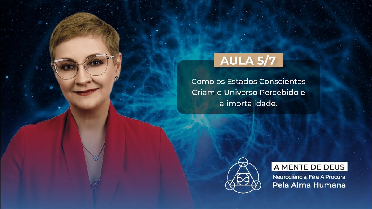 Aula 5/7 – Como os Estados Conscientes Criam o Universo Percebido e a imortalidade | Maria Pereda