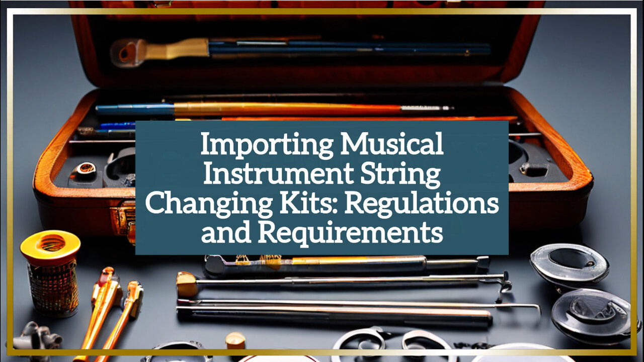 Navigating Customs: Importing Musical Instrument String Changing Kits