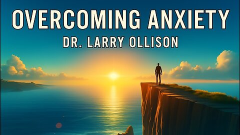 Overcoming Anxiety - Dr. Larry Ollison