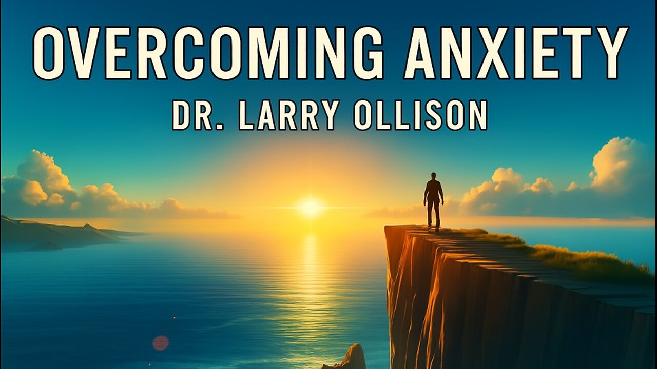 Overcoming Anxiety - Dr. Larry Ollison