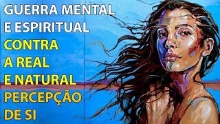 Guerra Mental/Espiritual contra a Real/Natural Percepção de Si