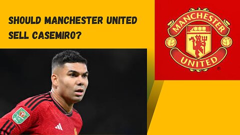 Should Manchester United Sell Casemiro?