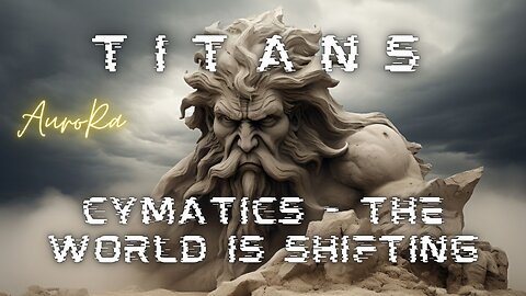 Edited - The TITANS Are Free! Cymatics - The World is Shifting