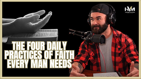 The Four Daily Practices of Faith Every Man Needs