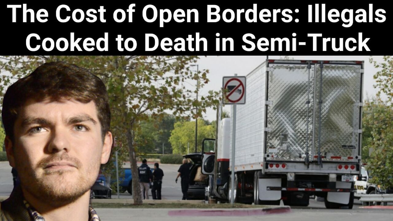 Nick Fuentes || The Cost of Open Borders: Illegals Cooked to Death in Semi-Truck