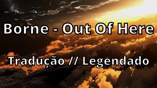 Borne - Out Of Here ( Tradução // Legendado )