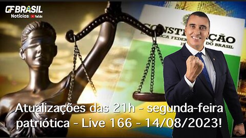 GF BRASIL Notícias - Atualizações das 21h - segunda-feira patriótica - Live 166 - 14/08/2023!