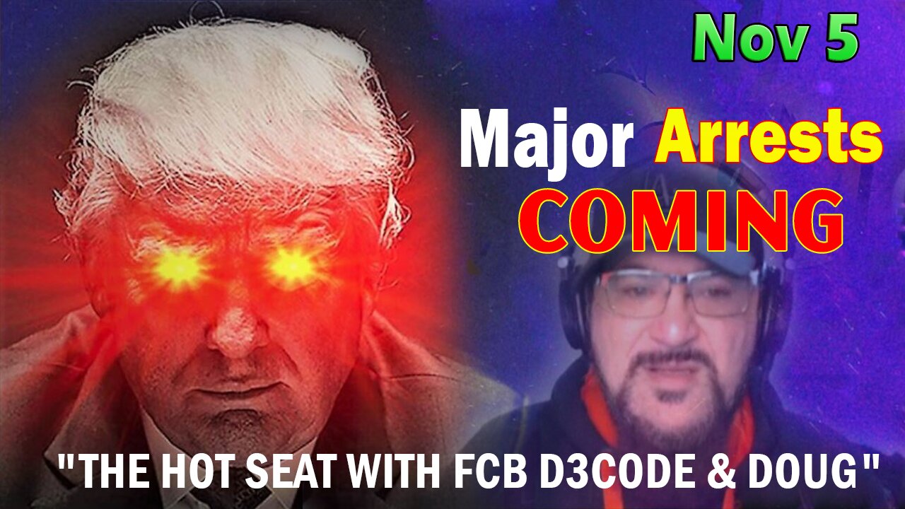 Major Decode Situation Update 11/5/23: "Major Arrests Coming: THE HOT SEAT WITH FCB D3CODE & DOUG"