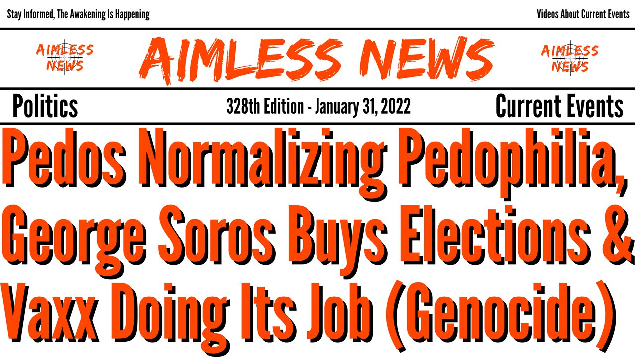 Pedos Normalizing Pedophilia, George Soros Buys Elections & Vaxx Doing Its Job (Genocide)