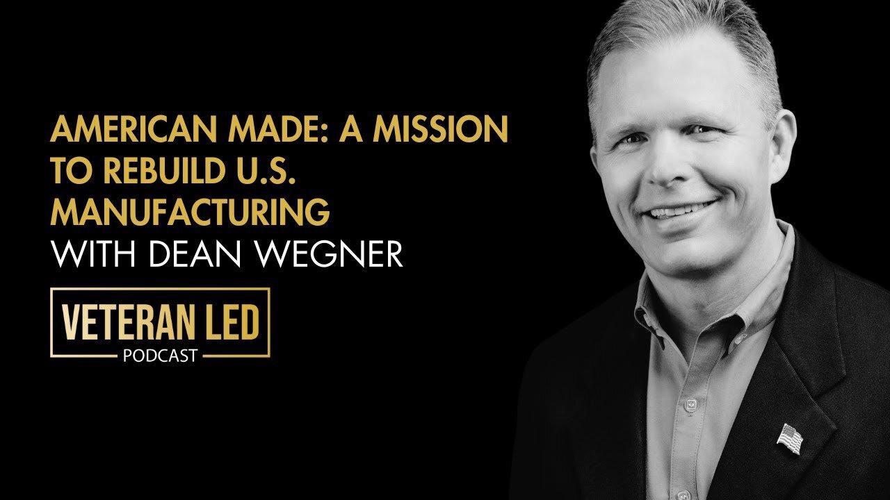 Episode 79:Made in America:Veteran Dean Wegner’s Mission to Create Jobs and Rebuild US Manufacturing