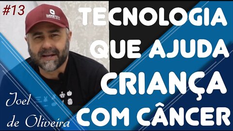 #13 - TECNOLOGIA QUE AJUDA CRIANÇA COM CÂNCER com Joel de Oliveira da Luckie Tech - 4/12/20