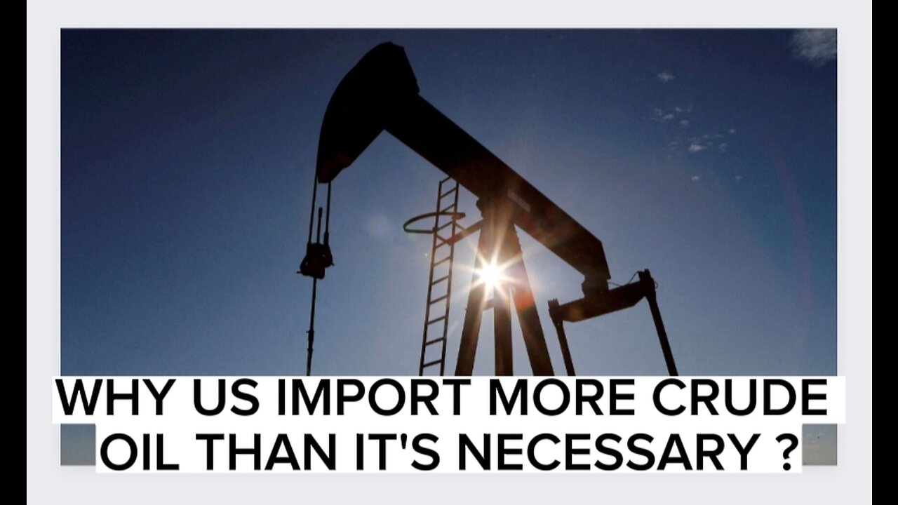 WHY US IMPORT MORE CRUDE OIL THAN IT'S NECESSARY?