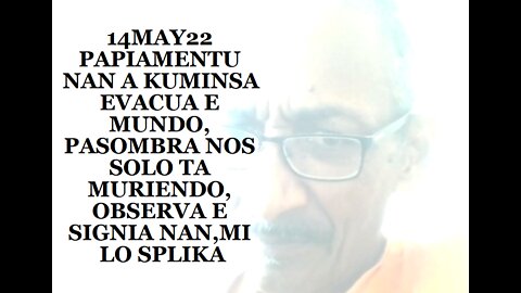 14MAY22 PAPIAMENTU NAN A KUMINSA EVACUA E MUNDO, PASOMBRA NOS SOLO TA MURIENDO, OBSERVA E