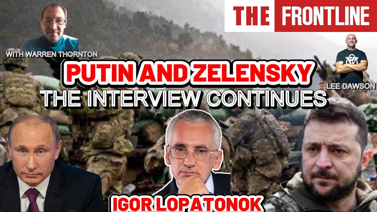 PART 2 - PUTIN AND ZELENSKY; THE INTERVIEW CONTINUES! WITH IGOR LOPATONOK