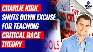 Charlie Kirk SHUTS DOWN Terrible Excuse For Teaching Critical Race Theory