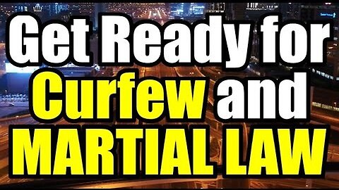 CURFEW and MARTIAL LAW are Coming – Get READY! 2023