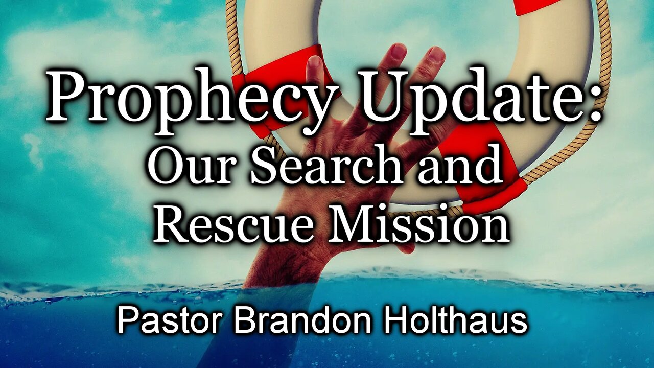 Prophecy Update: Our Search and Rescue Mission