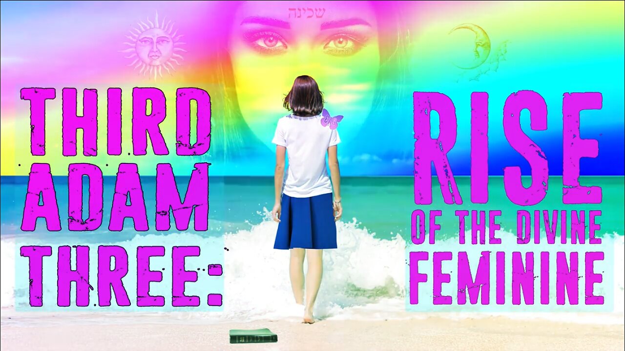 'Third Adam 3': "the Divine Feminine"; the FEMINIST, the Jezebel, the New Age WITCH...