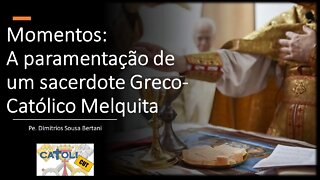 CATOLICUT - Momentos: A paramentação de um sacerdote Greco-Católico Melquita