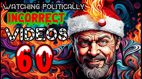 Watching Politically Incorrect Videos part 60