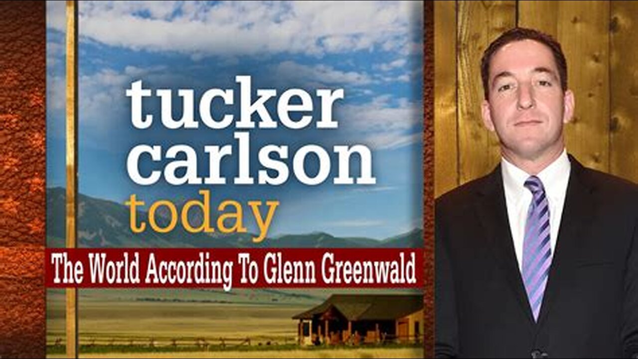 Tucker Carlson Today | The World According To Glenn Greenwald