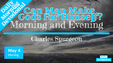 May 4 Morning Devotional | Can Man Make Gods For Himself? | Morning and Evening by Charles Spurgeon