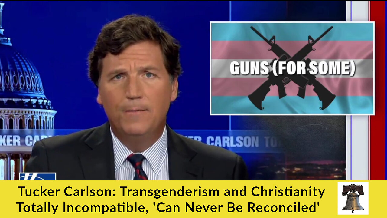 Tucker Carlson: Transgenderism and Christianity Totally Incompatible, 'Can Never Be Reconciled'