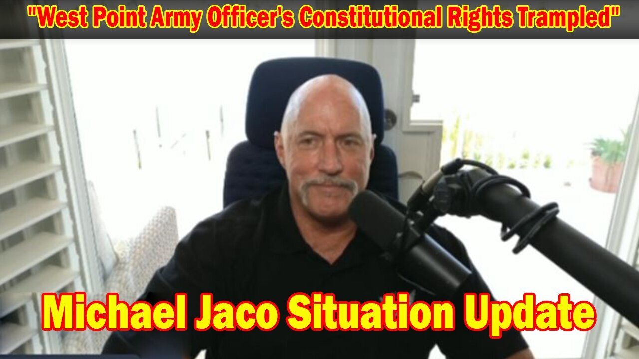 Michael Jaco Situation Update 5/25/24: "West Point Army Officer's Constitutional Rights Trampled"